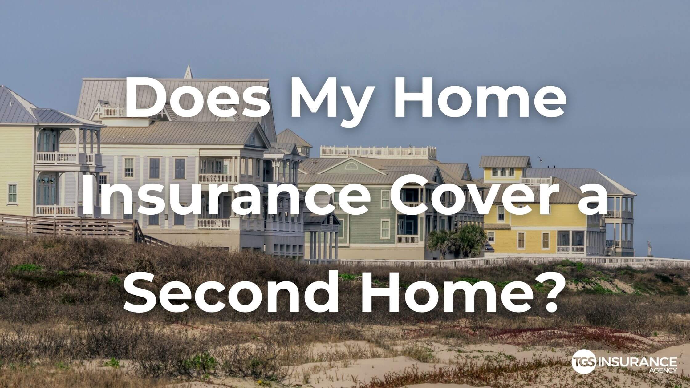 Homeowners Insurance For A Second Home Explained Tgs Insurance Agency 3924