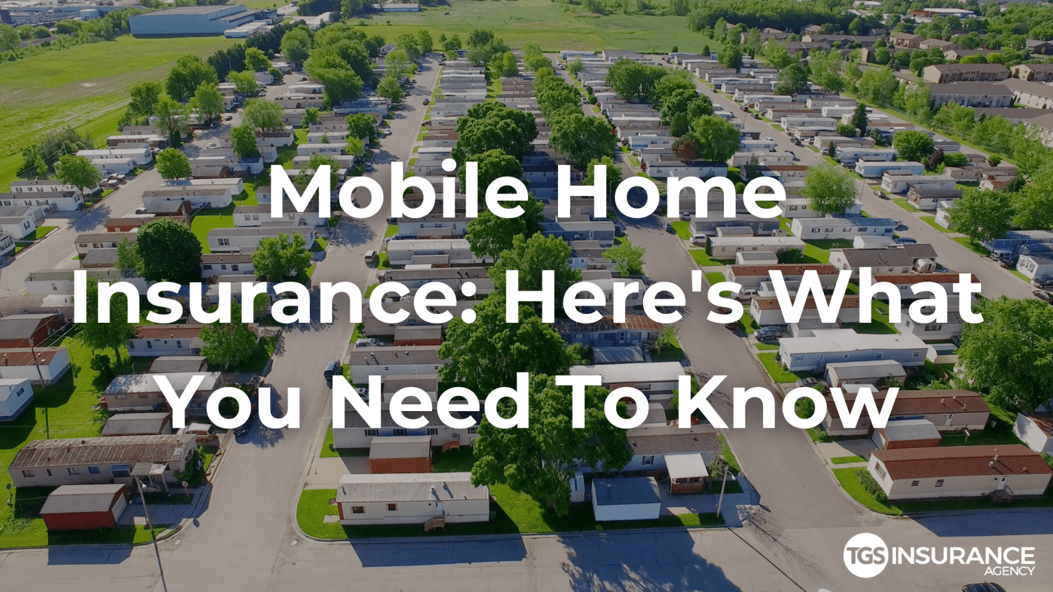 Mobile Home Insurance Heres What You Need To Know Tgs Insurance Agency 5318