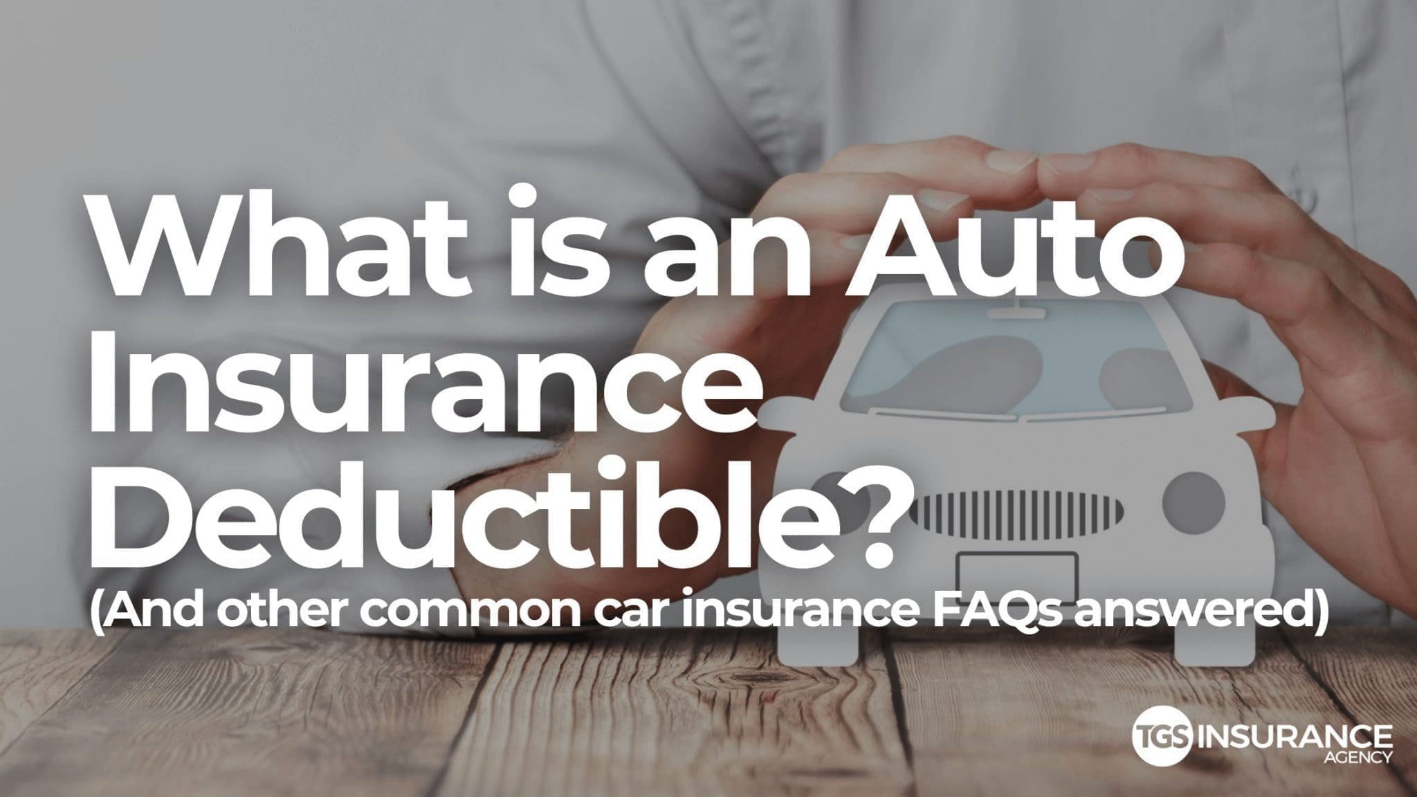What Is an Auto Insurance Deductible? | TGS Insurance Agency