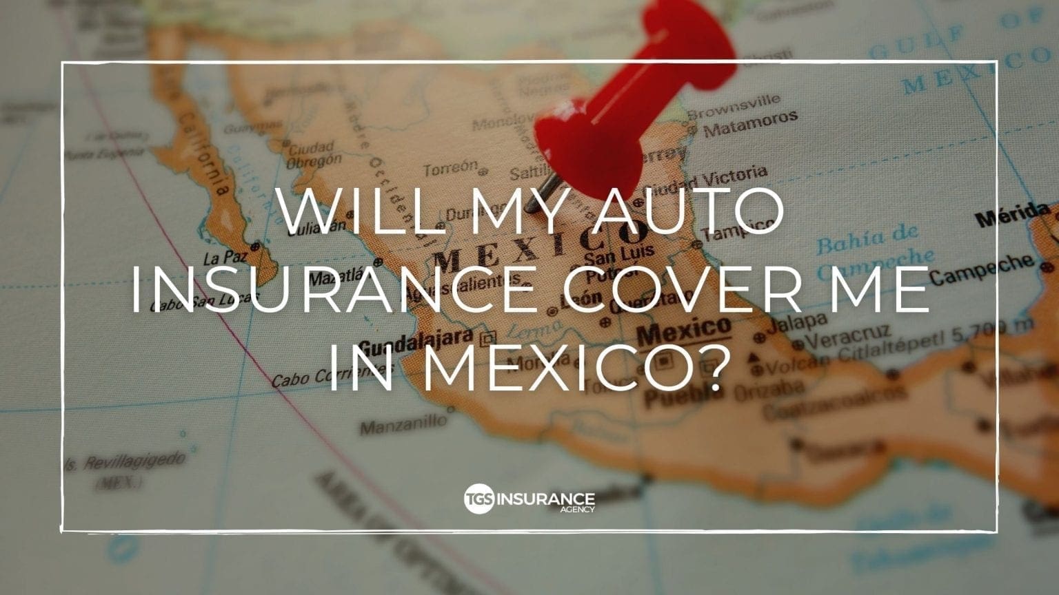 Does My Auto Insurance Cover Me in Mexico? TGS Insurance